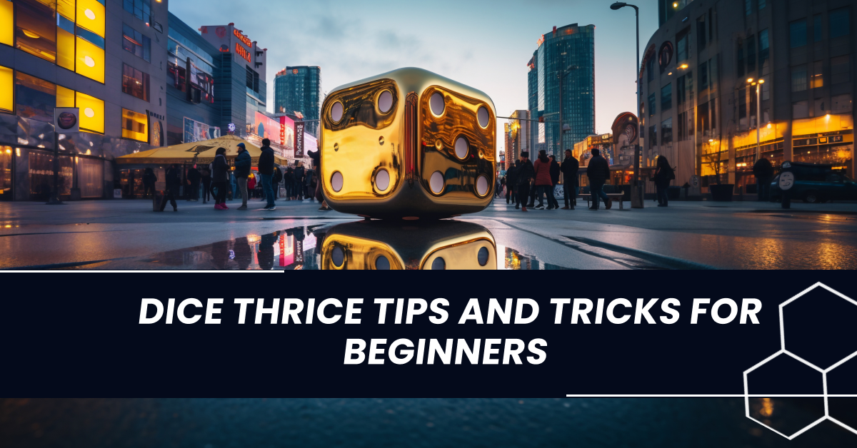 Dice Thrice Tips and Tricks